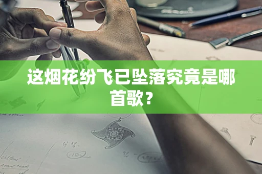 这烟花纷飞已坠落究竟是哪首歌？