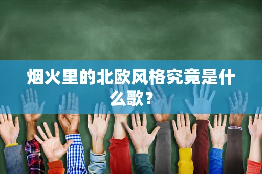 烟火里的北欧风格究竟是什么歌？