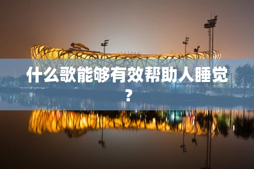 什么歌能够有效帮助人睡觉？