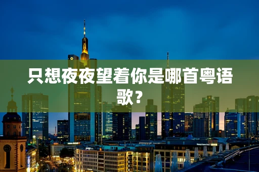 只想夜夜望着你是哪首粤语歌？