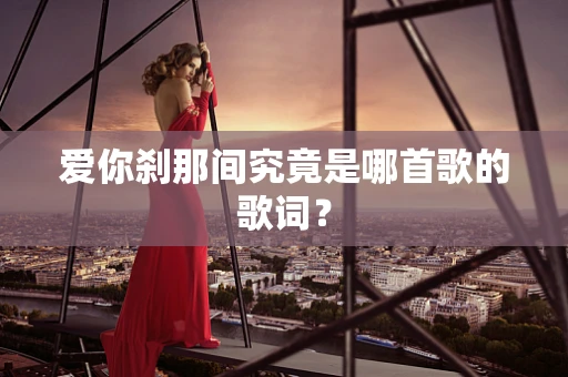 爱你刹那间究竟是哪首歌的歌词？